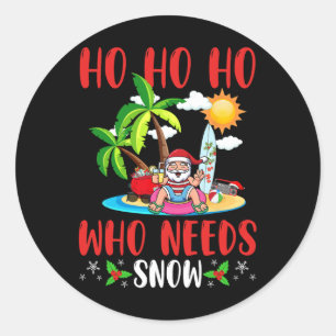 Summer Christmas In July Ho Ho Ho Who Needs Snow X Classic Round Sticker