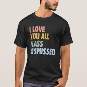 Summer End of School Year I Love You All Class Dis T-Shirt