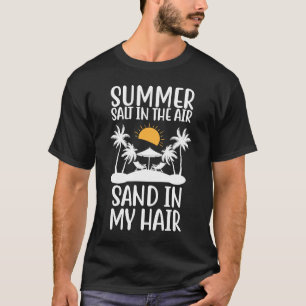 Summer Salt In The Air Sand In My Hair Summer Vaca T-Shirt