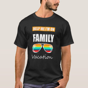 Summer Vacation For Teens Help Me I'm On A Family  T-Shirt
