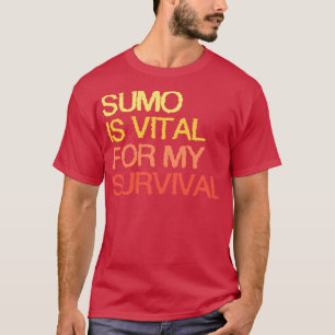 Sumo Is Vital For My Survival T-Shirt