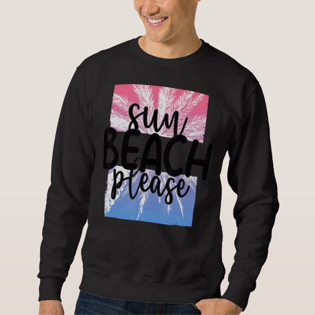 Sun Beach Please Tropical Summer Vacation Sweatshirt (Front)
