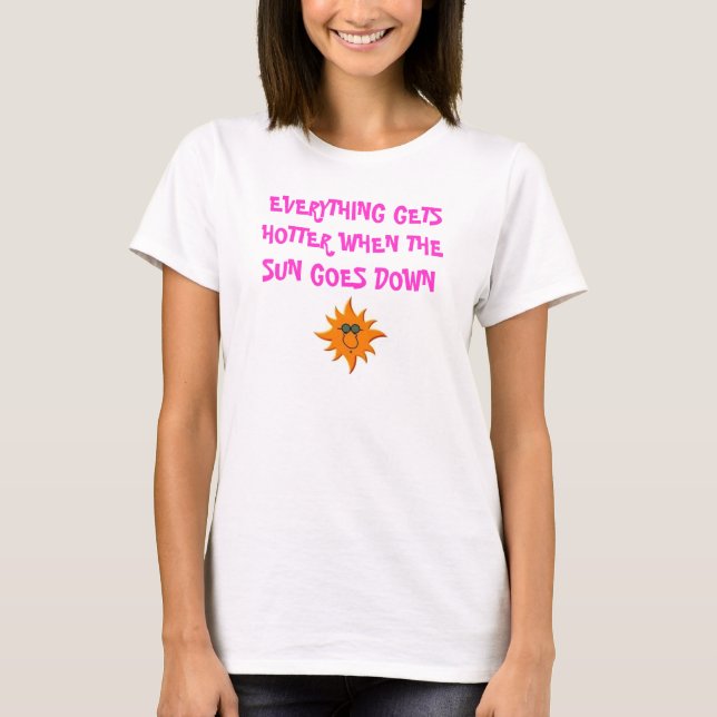 SUN, EVERYTHING GETS HOTTER WHEN THE SUN GOES DOWN T-Shirt (Front)