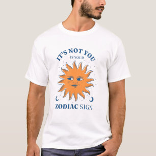 Sun Funny It's Not You It's Your Zodiac Sign T-Shirt