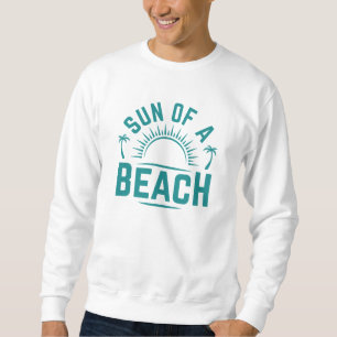 Sun Of A Beach Sweatshirt