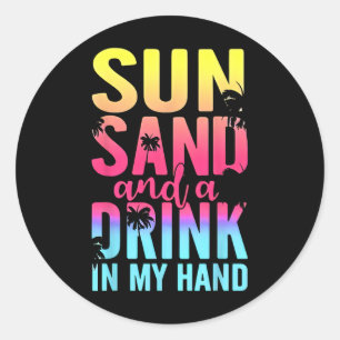 Sun Sand And A Drink In My Hand Beach Cruise Vacat Classic Round Sticker