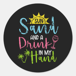 Sun Sand And A Drink In My Hand Funny Beach Booze  Classic Round Sticker