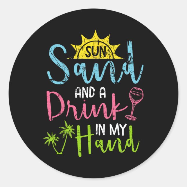 Sun Sand And A Drink In My Hand Funny Beach Booze  Classic Round Sticker (Front)