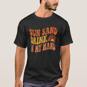 Sun Sand Drink In My Hand Cute Retro Beach Summer T-Shirt
