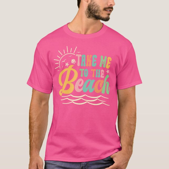 Sun Sea Summer Vacation Take Me To The Beach T-Shirt (Front)