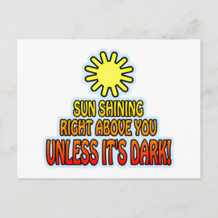 Sun shining right above you, UNLESS IT'S DARK ;) Postcard