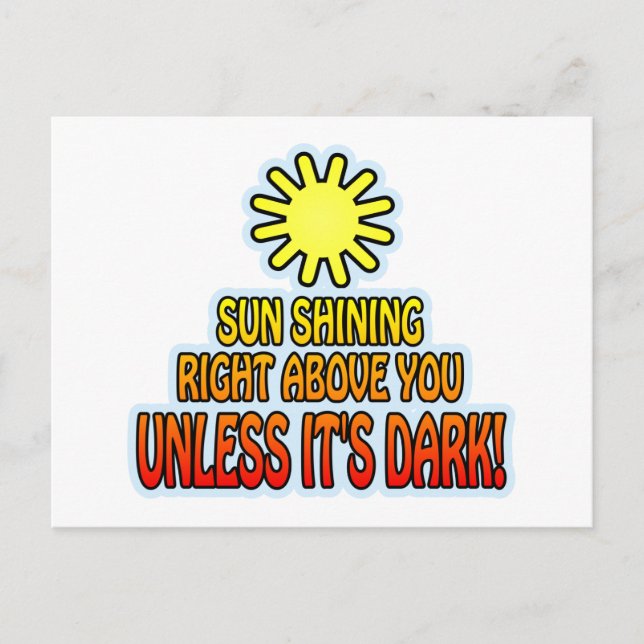 Sun shining right above you, UNLESS IT'S DARK ;) Postcard (Front)