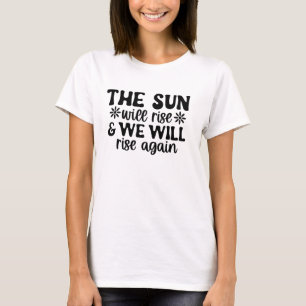 Sun Will Rise We Will Too Tee