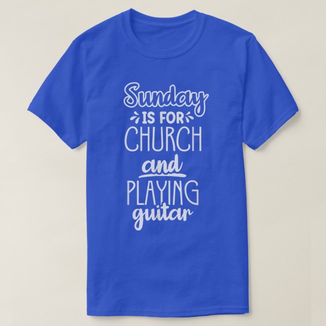 Sunday is for church and play guitar  T-Shirt (Design Front)