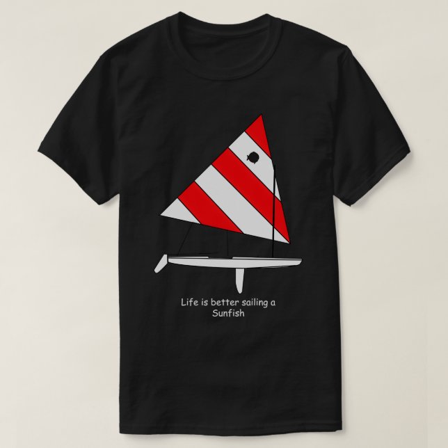 Sunfish Sailboat Life is better sailing a Sunfish T-Shirt (Design Front)