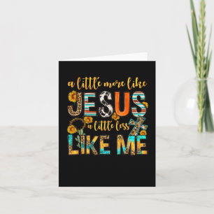 Sunflower A Little More Like Jesus Less Like Me Ch Card
