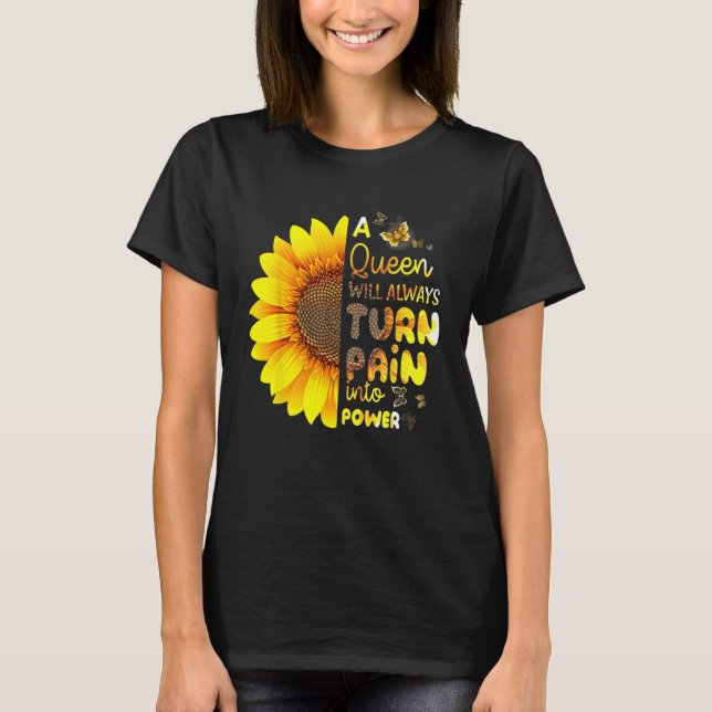 Sunflower  A Queen Will Always Turn Pain Into Powe T-Shirt (Front)