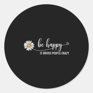 Sunflower Be Happy It Drives People Crazy Mental H Classic Round Sticker