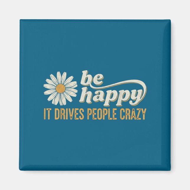 Sunflower Be Happy It Drives People Crazy Mental H Magnet (Front)