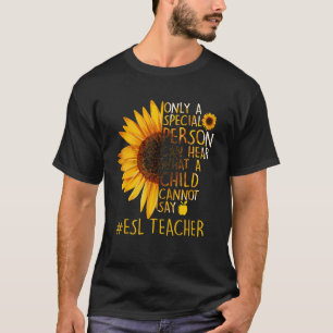 Sunflower Esl Teacher Special Person Can Hear Cann T-Shirt