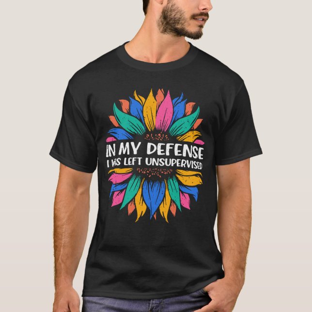 Sunflower In my defence I was left unsupervised T-Shirt (Front)
