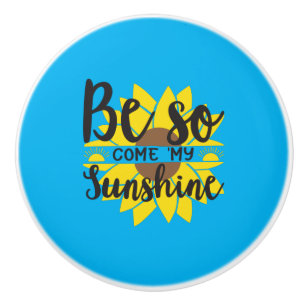 Sunflower Lover Be So Come My Sunshine Ceramic Knob