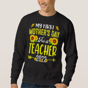 Sunflower My First Mother's Day As A Teacher Mothe Sweatshirt