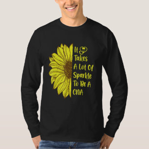 Sunflower Takes A Lot Of Sparkle To Be A Cna Humou T-Shirt
