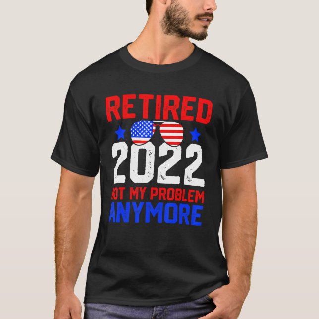 Sunglass Retirement  2022 Not My Problem Anymore T-Shirt (Front)