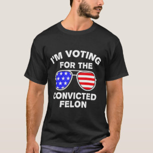 Sungles Us Flag Outfit I'm Voting Convicted Felon  T-Shirt