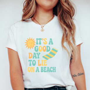 Sunny Beach Day, It’s a Good Day to Lie on a Beach T-Shirt