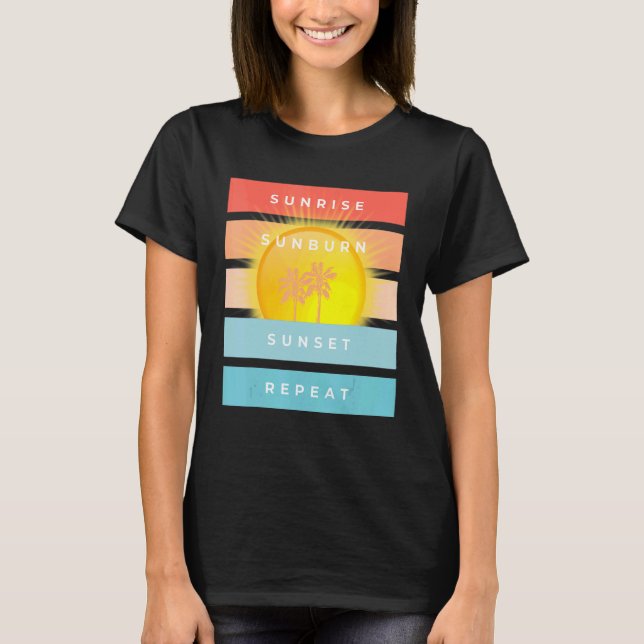 Sunrise Sunburn Sunset Repeat Beach T-Shirt (Front)