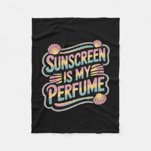 Sunscreen Is My Perfume - Funny Sun Tanning  Fleece Blanket