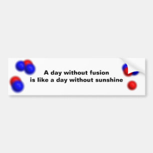 Sunshine is nuclear fusion in action bumper sticker