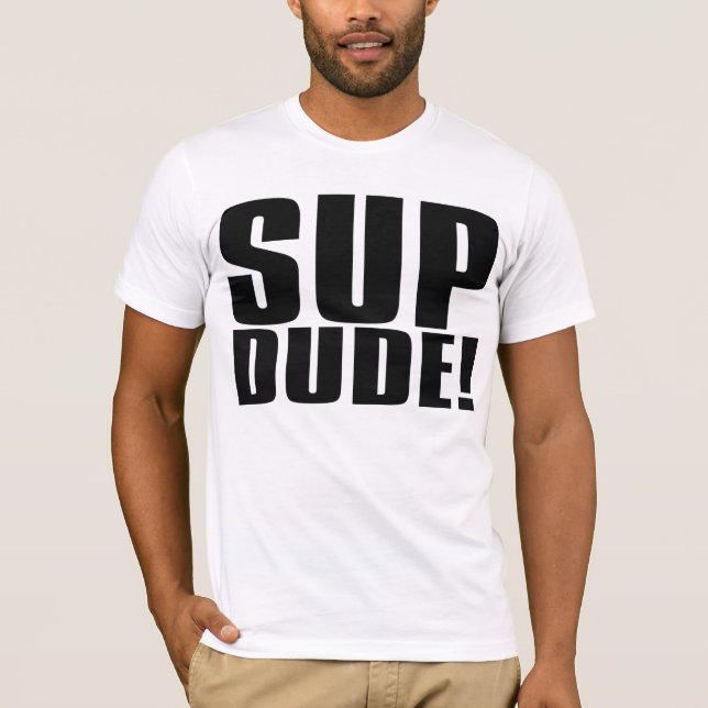 Sup Dude T-Shirt (Front)