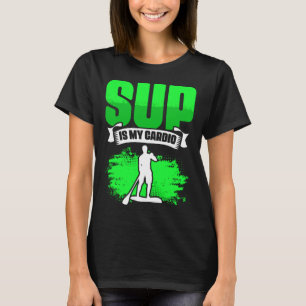 SUP Is My Cardio Boarding Paddling Stand Up Paddle T-Shirt