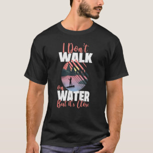 Sup Paddleboard Dont Walk On Water Girl Sunset T-Shirt