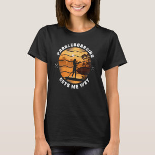 Sup Paddleboard Paddleboarding Gets Me Wet Girl Su T-Shirt