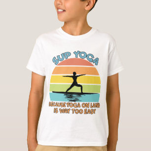 SUP Yoga Because Yoga on Land is Way Too Easy T-Shirt