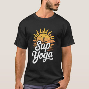 SUP Yoga, Stand Up Paddleboard Lover and Lake Padd T-Shirt