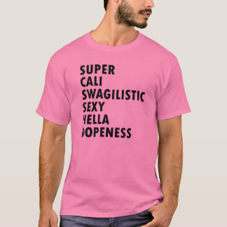 Super Cali Swagilistic Awesome Dopeness T Shirt