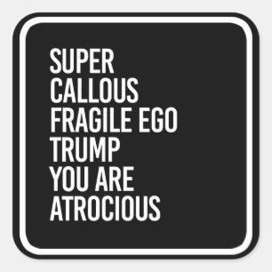 SUPER CALLOUS FRAGILE EGO TRUMP YOU ARE ATROCIOUS  SQUARE STICKER