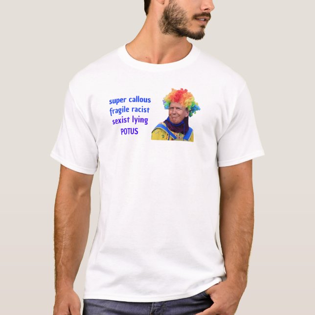 Super callous...racist...lying POTUS T-Shirt (Front)