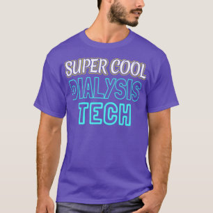 Super Cool Dialysis Tech Gift Funny Appreciation T-Shirt