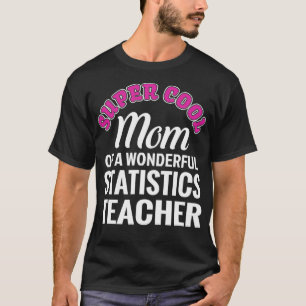 Super Cool Mom of Statistics Teacher Funny Gift  T-Shirt