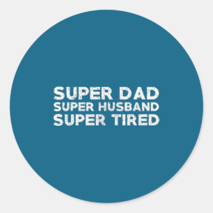 Super Dad Husband Tired Funny Classic Round Sticker