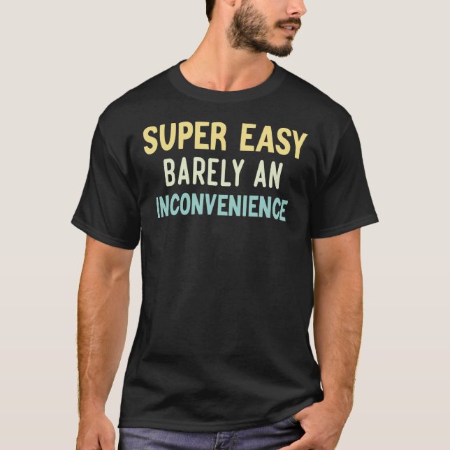 Super Easy Barely An Inconvenience Classic T-Shirt (Front)