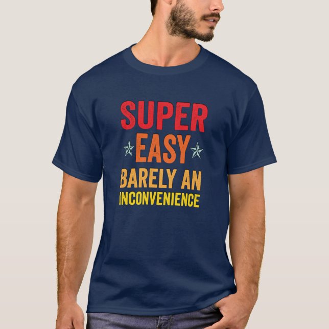 Super Easy Barely An Inconvenience Funny Quotes No T-Shirt (Front)