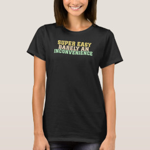 Super Easy Barely An Inconvenience T-Shirt