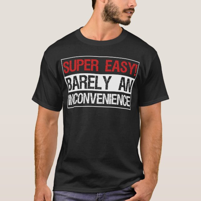 Super Easy Barely An Inconvenience T-Shirt (Front)